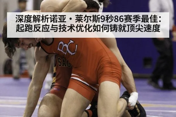 深度解析诺亚·莱尔斯9秒86赛季最佳：起跑反应与技术优化如何铸就顶尖速度