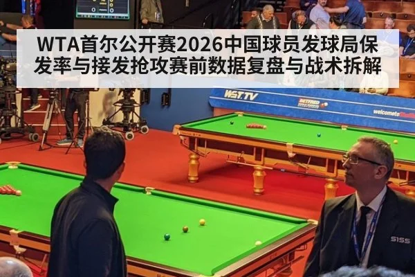 WTA首尔公开赛2026中国球员发球局保发率与接发抢攻赛前数据复盘与战术拆解